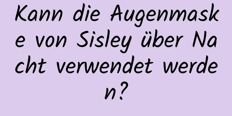 Kann die Augenmaske von Sisley über Nacht verwendet werden?