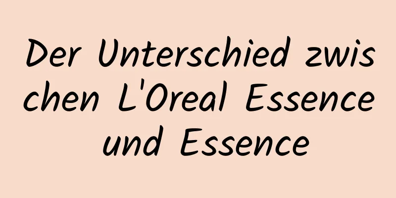 Der Unterschied zwischen L'Oreal Essence und Essence