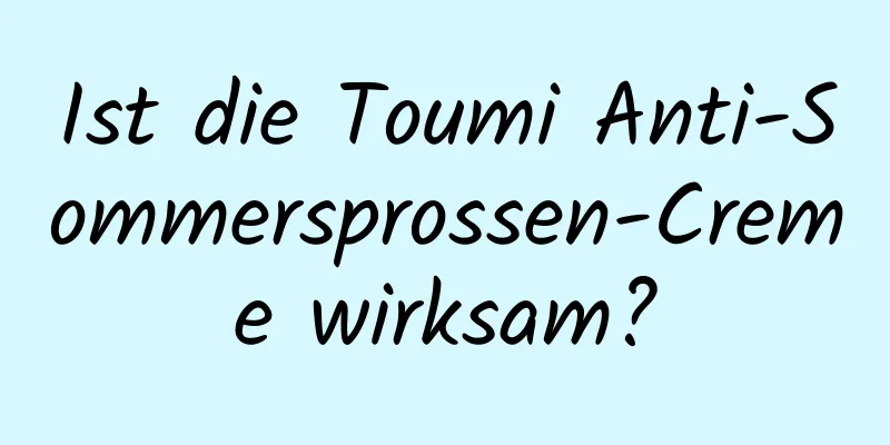 Ist die Toumi Anti-Sommersprossen-Creme wirksam?