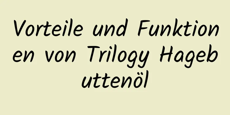 Vorteile und Funktionen von Trilogy Hagebuttenöl