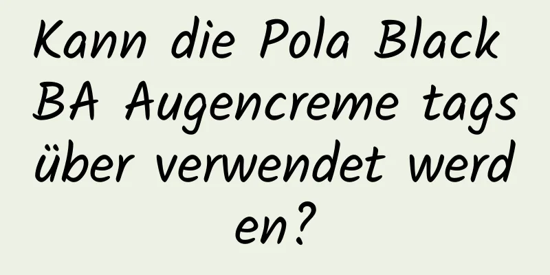 Kann die Pola Black BA Augencreme tagsüber verwendet werden?