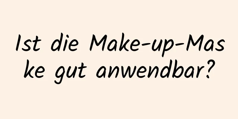 Ist die Make-up-Maske gut anwendbar?