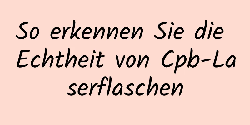 So erkennen Sie die Echtheit von Cpb-Laserflaschen