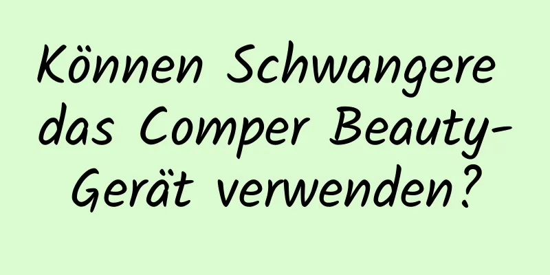 Können Schwangere das Comper Beauty-Gerät verwenden?