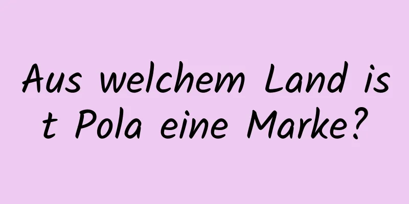 Aus welchem ​​Land ist Pola eine Marke?