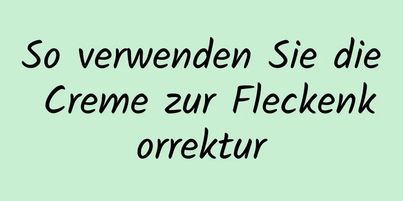 So verwenden Sie die Creme zur Fleckenkorrektur