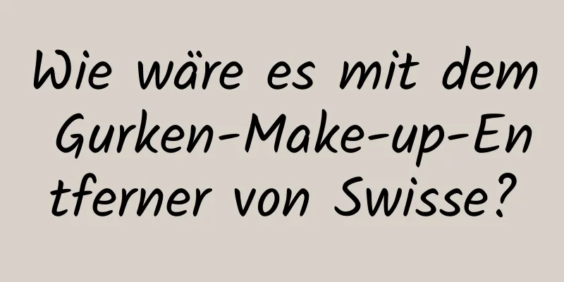 Wie wäre es mit dem Gurken-Make-up-Entferner von Swisse?