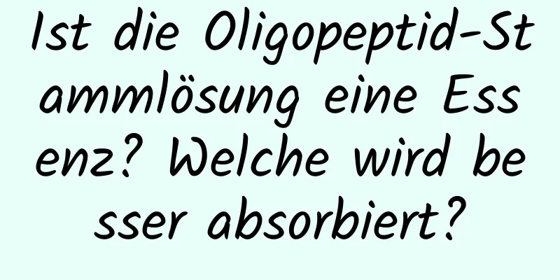 Ist die Oligopeptid-Stammlösung eine Essenz? Welche wird besser absorbiert?