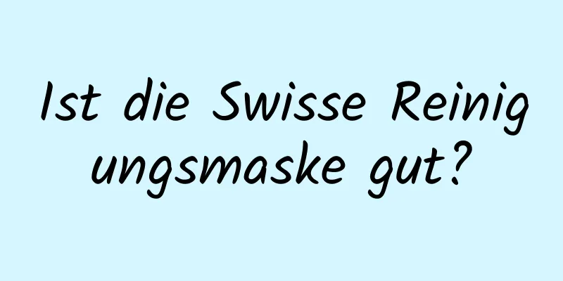 Ist die Swisse Reinigungsmaske gut?
