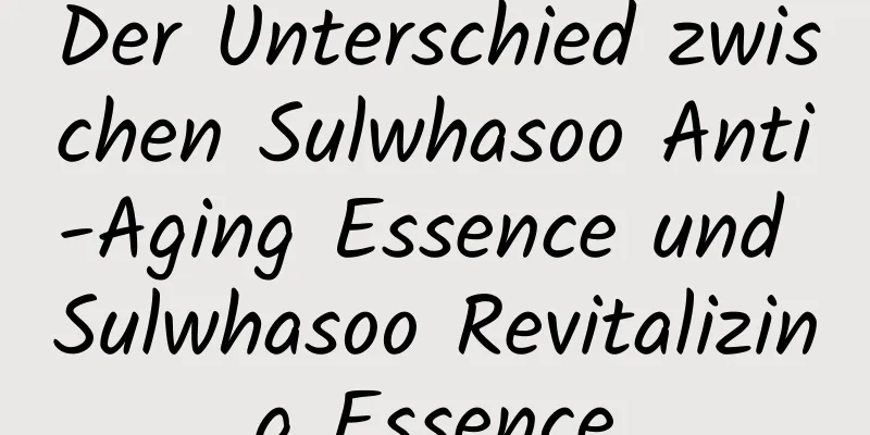 Der Unterschied zwischen Sulwhasoo Anti-Aging Essence und Sulwhasoo Revitalizing Essence