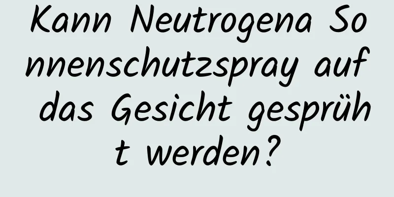 Kann Neutrogena Sonnenschutzspray auf das Gesicht gesprüht werden?