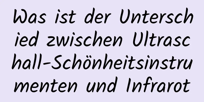 Was ist der Unterschied zwischen Ultraschall-Schönheitsinstrumenten und Infrarot