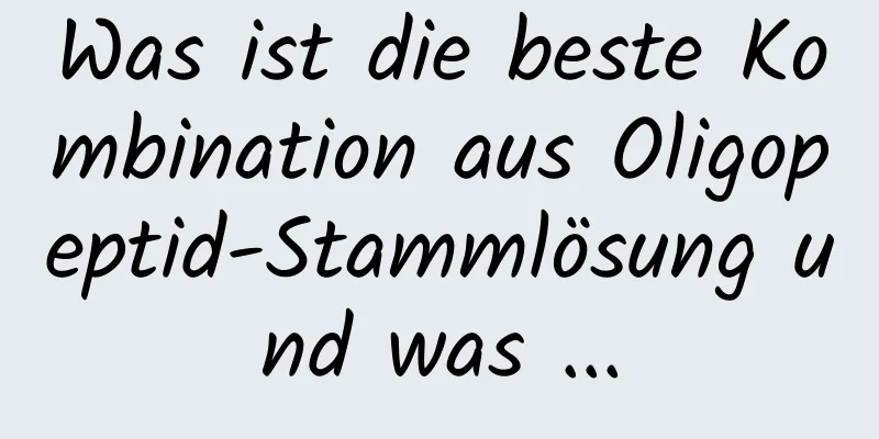Was ist die beste Kombination aus Oligopeptid-Stammlösung und was ...