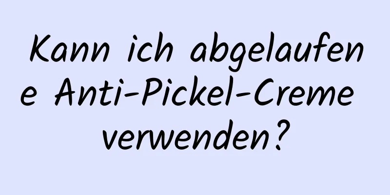 Kann ich abgelaufene Anti-Pickel-Creme verwenden?