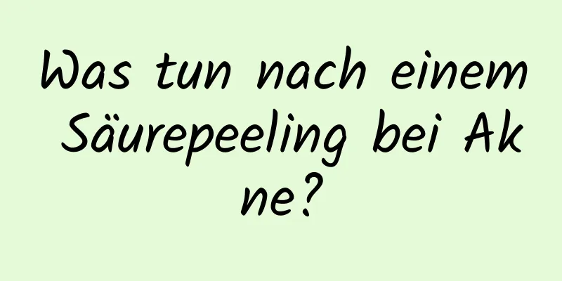 Was tun nach einem Säurepeeling bei Akne?