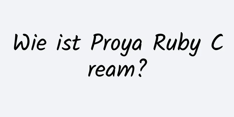 Wie ist Proya Ruby Cream?