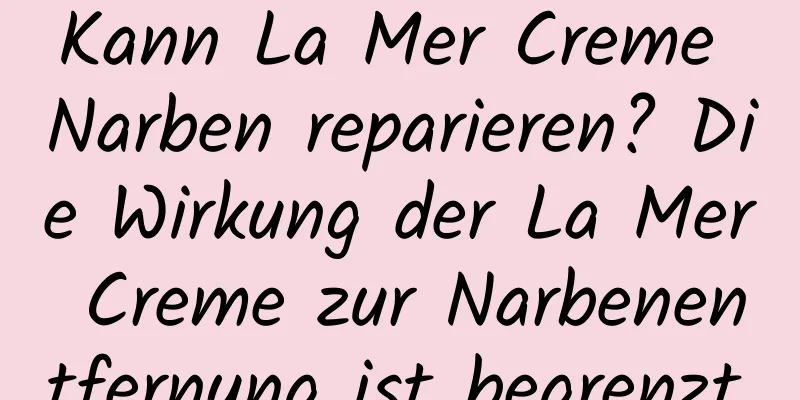 Kann La Mer Creme Narben reparieren? Die Wirkung der La Mer Creme zur Narbenentfernung ist begrenzt.