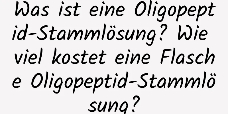 Was ist eine Oligopeptid-Stammlösung? Wie viel kostet eine Flasche Oligopeptid-Stammlösung?