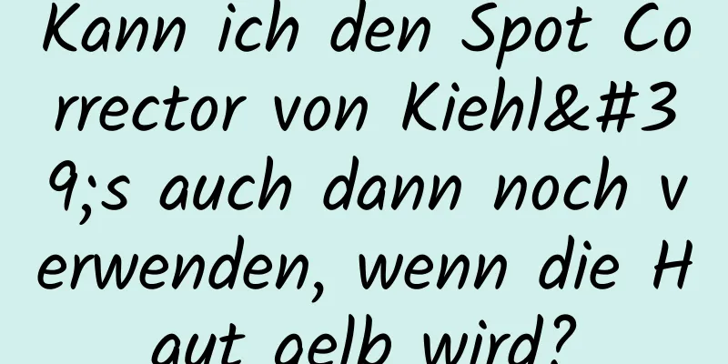 Kann ich den Spot Corrector von Kiehl's auch dann noch verwenden, wenn die Haut gelb wird?