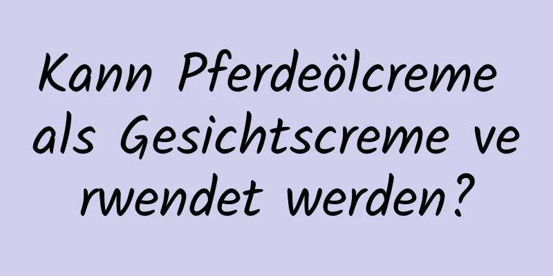 Kann Pferdeölcreme als Gesichtscreme verwendet werden?