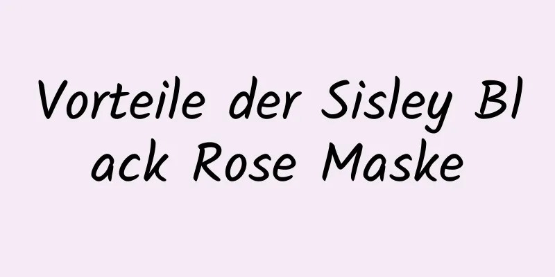 Vorteile der Sisley Black Rose Maske
