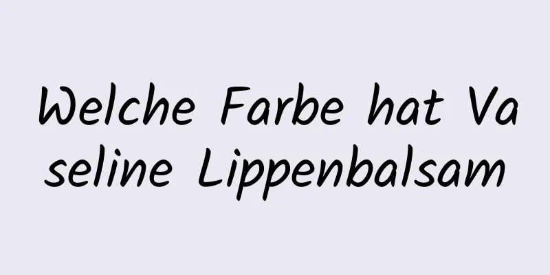 Welche Farbe hat Vaseline Lippenbalsam