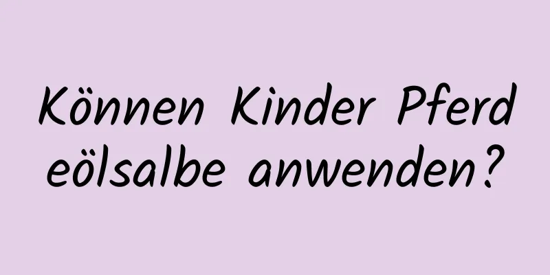 Können Kinder Pferdeölsalbe anwenden?