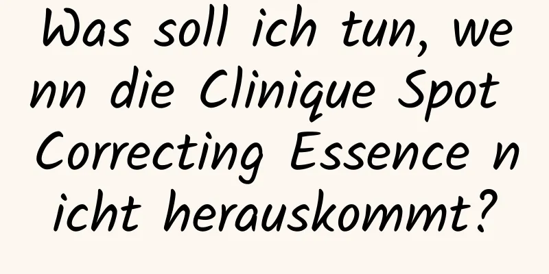 Was soll ich tun, wenn die Clinique Spot Correcting Essence nicht herauskommt?