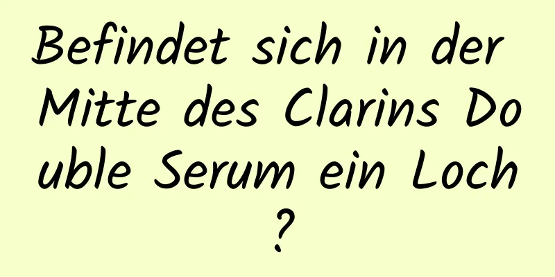Befindet sich in der Mitte des Clarins Double Serum ein Loch?