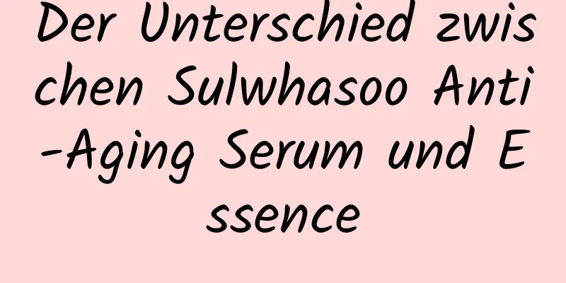 Der Unterschied zwischen Sulwhasoo Anti-Aging Serum und Essence