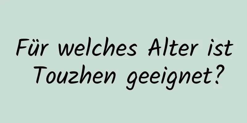 Für welches Alter ist Touzhen geeignet?