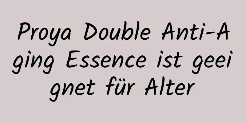 Proya Double Anti-Aging Essence ist geeignet für Alter