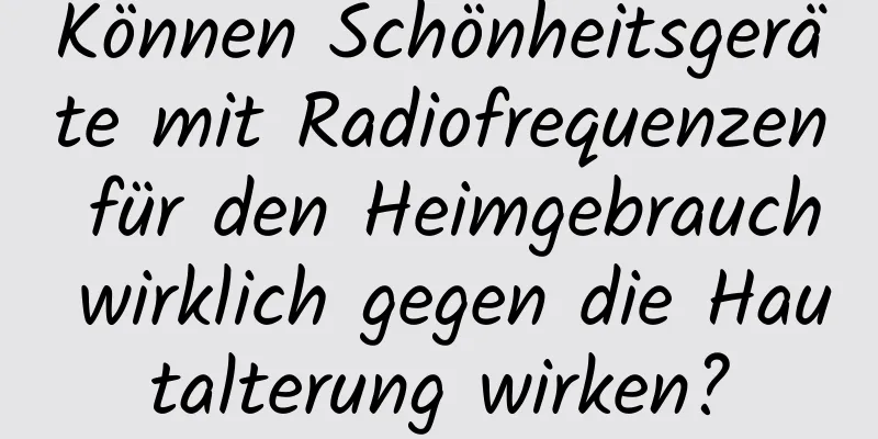 Können Schönheitsgeräte mit Radiofrequenzen für den Heimgebrauch wirklich gegen die Hautalterung wirken?