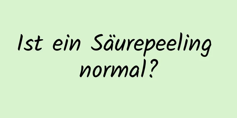 Ist ein Säurepeeling normal?