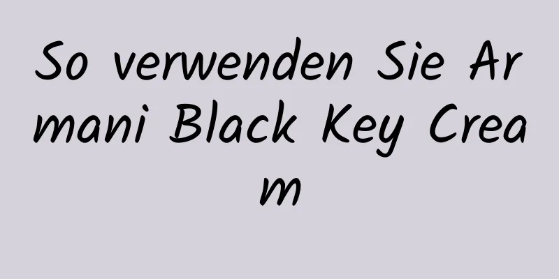 So verwenden Sie Armani Black Key Cream