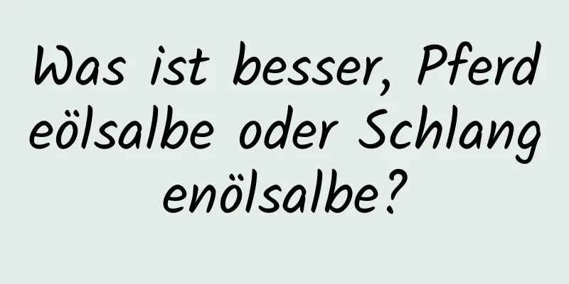 Was ist besser, Pferdeölsalbe oder Schlangenölsalbe?