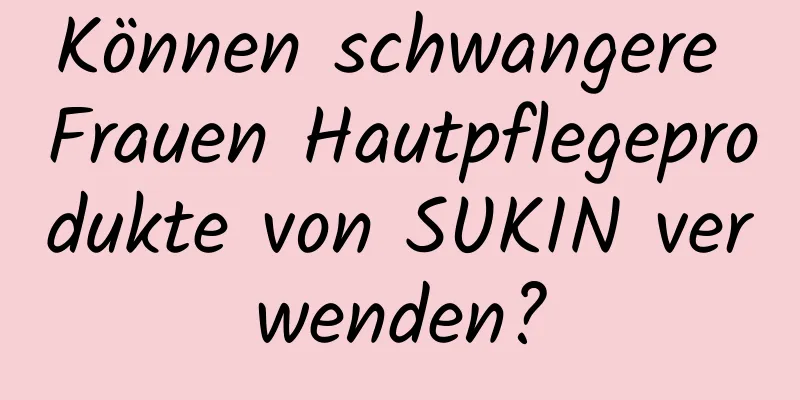 Können schwangere Frauen Hautpflegeprodukte von SUKIN verwenden?
