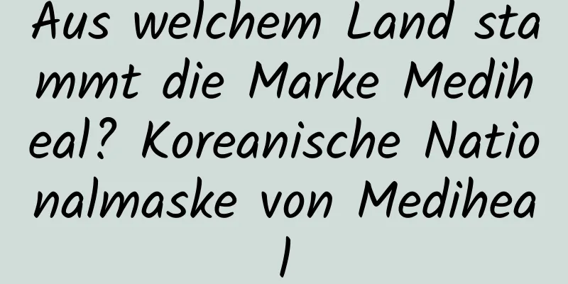 Aus welchem ​​Land stammt die Marke Mediheal? Koreanische Nationalmaske von Mediheal