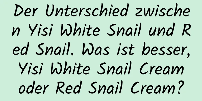Der Unterschied zwischen Yisi White Snail und Red Snail. Was ist besser, Yisi White Snail Cream oder Red Snail Cream?