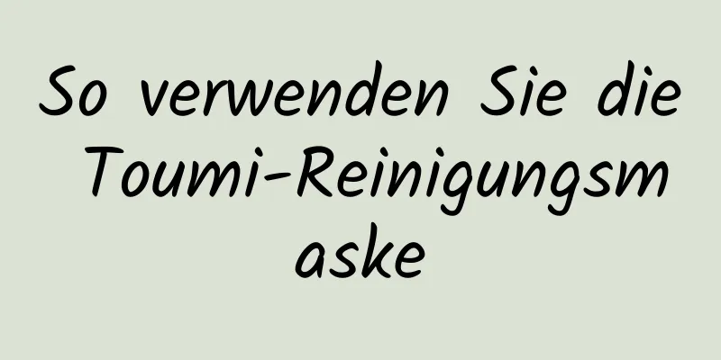 So verwenden Sie die Toumi-Reinigungsmaske
