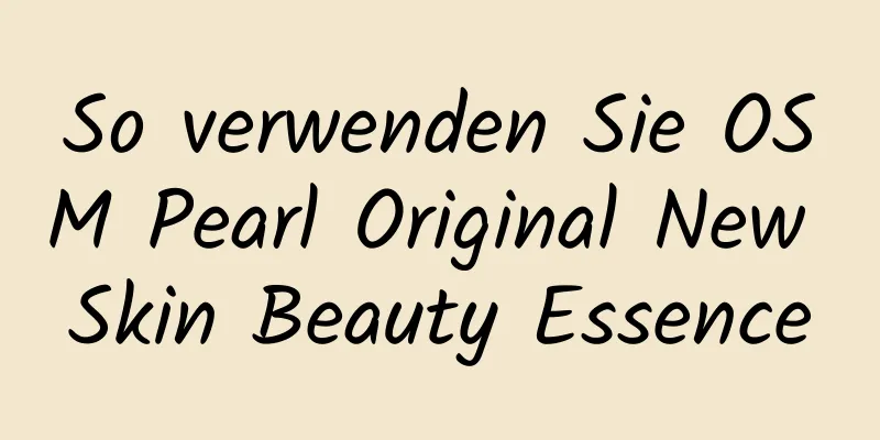 So verwenden Sie OSM Pearl Original New Skin Beauty Essence