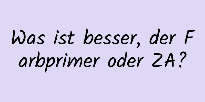 Was ist besser, der Farbprimer oder ZA?