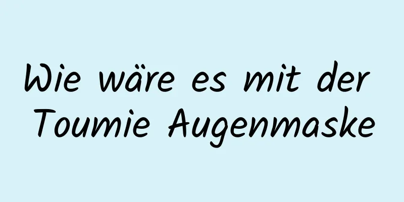 Wie wäre es mit der Toumie Augenmaske