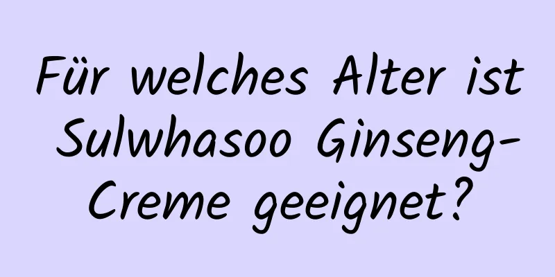 Für welches Alter ist Sulwhasoo Ginseng-Creme geeignet?