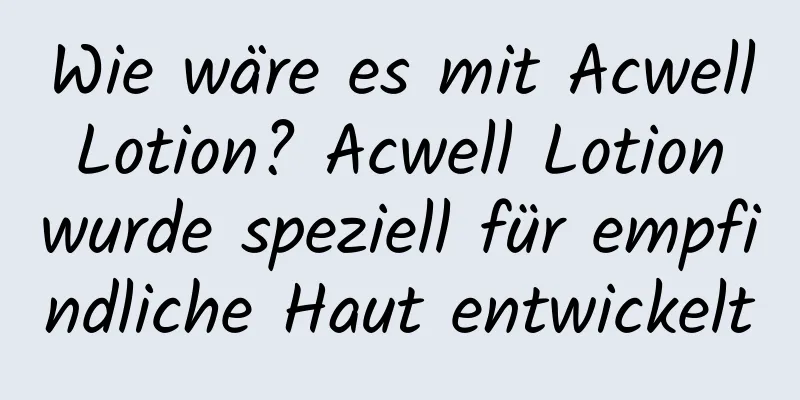 Wie wäre es mit Acwell Lotion? Acwell Lotion wurde speziell für empfindliche Haut entwickelt