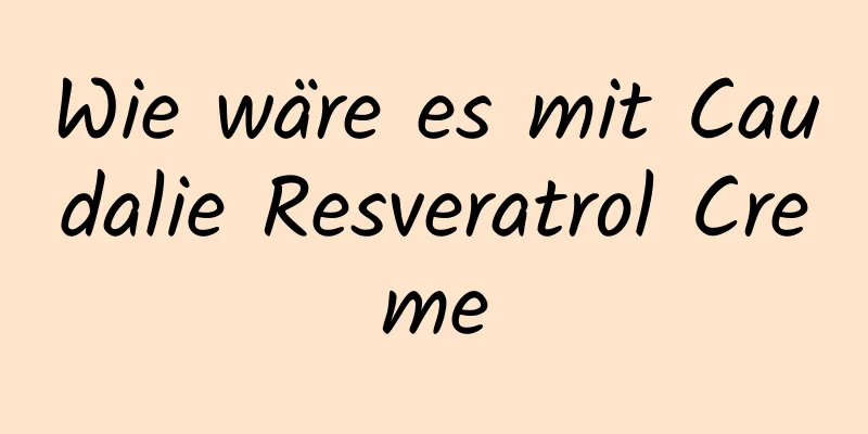 Wie wäre es mit Caudalie Resveratrol Creme