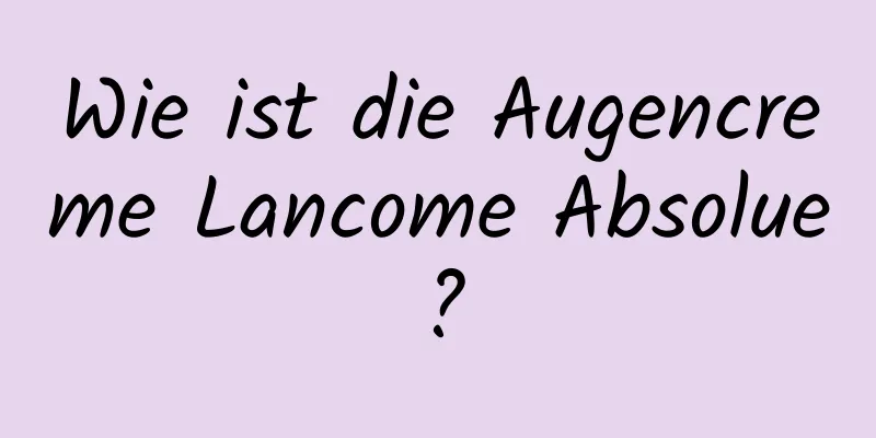 Wie ist die Augencreme Lancome Absolue?