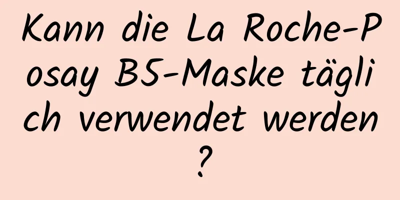 Kann die La Roche-Posay B5-Maske täglich verwendet werden?