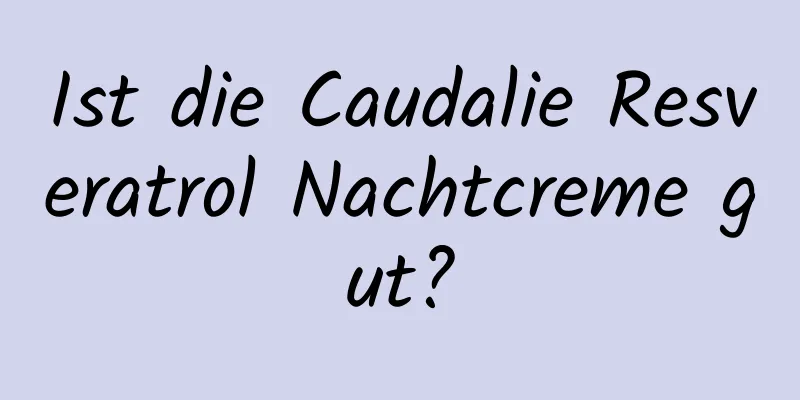 Ist die Caudalie Resveratrol Nachtcreme gut?