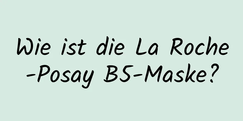 Wie ist die La Roche-Posay B5-Maske?